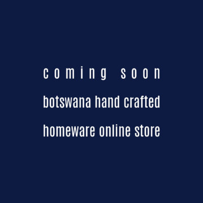Coming soon, Botswana hand crafted, Homeware online store
